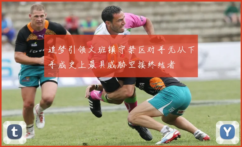 追梦引领文班镇守禁区对手无从下手成史上最具威胁空接终结者