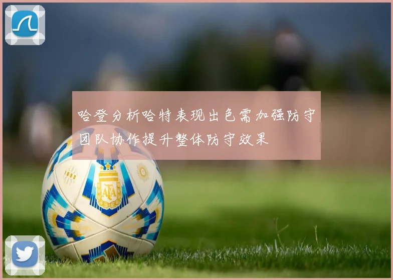 哈登分析哈特表现出色需加强防守团队协作提升整体防守效果